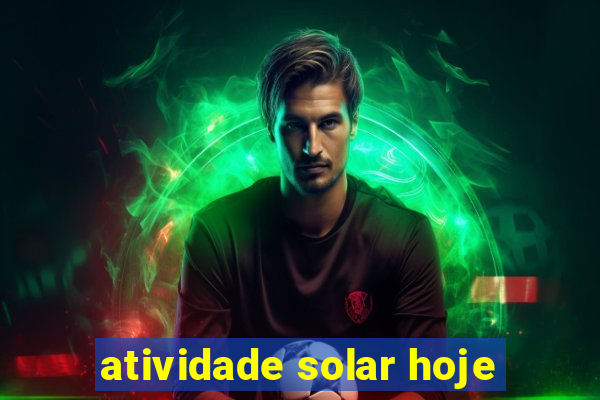 atividade solar hoje